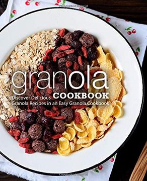 portada Granola Cookbook: Discover Delicious Granola Recipes in an Easy Granola Cookbook (in English)
