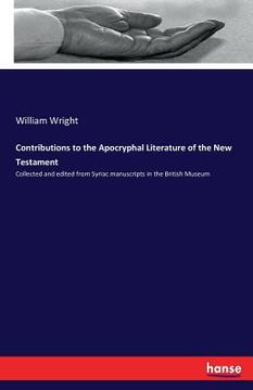 portada Contributions to the Apocryphal Literature of the New Testament: Collected and edited from Syriac manuscripts in the British Museum (in English)