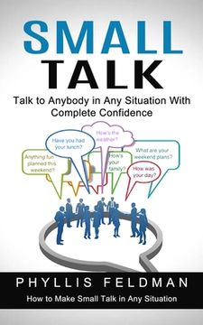 portada Small Talk: Talk to Anybody in Any Situation With Complete Confidence (How to Make Small Talk in Any Situation) (en Inglés)