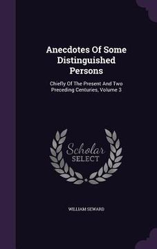 portada Anecdotes Of Some Distinguished Persons: Chiefly Of The Present And Two Preceding Centuries, Volume 3 (en Inglés)