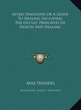 portada astro-diagnosis or a guide to healing including the occult principles of health and healing (en Inglés)