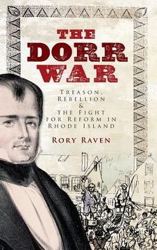 portada The Dorr War: Treason, Rebellion & the Fight for Reform in Rhode Island (en Inglés)