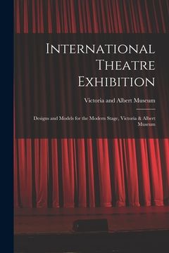portada International Theatre Exhibition: Designs and Models for the Modern Stage, Victoria & Albert Museum