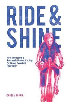 portada Ride and Shine: How to Become a Successful Indoor Cycling (or Group Exercise) Instructor