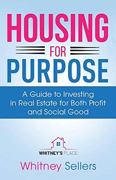 portada Housing for Purpose: A Guide to Investing in Real Estate for Both Profit and Social Good (en Inglés)