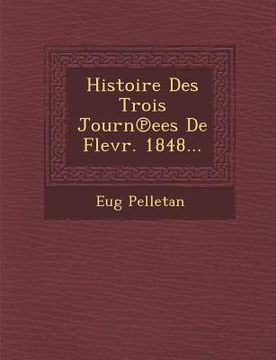 portada Histoire Des Trois Journ Ees de Flevr. 1848... (in French)