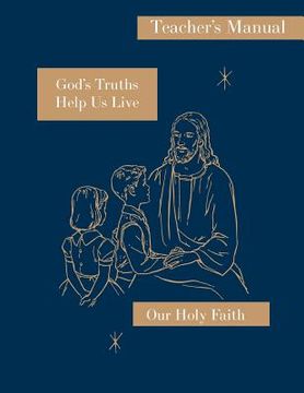 portada God's Truths Help Us Live: Teacher's Manual: Our Holy Faith Series (in English)