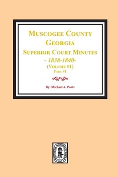 portada Muscogee County, Georgia Superior Court Minutes, 1838-1840. Volume #1 - part 1 (en Inglés)
