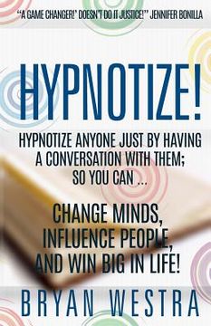 portada Hypnotize: Hypnotize Anyone Just By Having A Conversation With Them; So You Can ... Change Minds, Influence People, And Win Big I (in English)