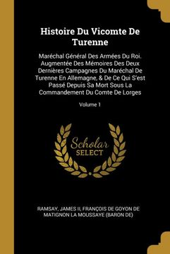 portada Histoire du Vicomte de Turenne: Maréchal Général des Armées du Roi. Augmentée des Mémoires des Deux Dernières Campagnes du Maréchal de Turenne en. Du Comte de Lorges; Volume 1 (in French)