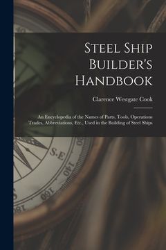 portada Steel Ship Builder's Handbook: An Encyclopedia of the Names of Parts, Tools, Operations Trades, Abbreviations, Etc., Used in the Building of Steel Sh (in English)