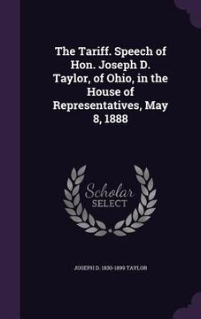 portada The Tariff. Speech of Hon. Joseph D. Taylor, of Ohio, in the House of Representatives, May 8, 1888 (en Inglés)