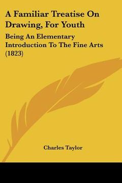 portada a familiar treatise on drawing, for youth: being an elementary introduction to the fine arts (1823)