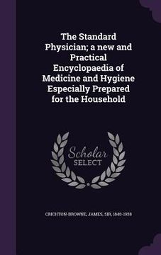 portada The Standard Physician; a new and Practical Encyclopaedia of Medicine and Hygiene Especially Prepared for the Household