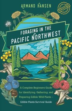 portada Foraging in the Pacific Northwest: Complete Beginners Guide for Identifying; Gathering; And Preparing Edible Wild Plants (en Inglés)