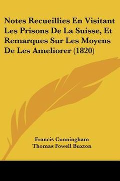 portada Notes Recueillies En Visitant Les Prisons De La Suisse, Et Remarques Sur Les Moyens De Les Ameliorer (1820) (en Francés)