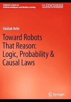 portada Toward Robots That Reason: Logic, Probability & Causal Laws (en Inglés)