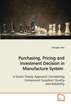 portada Purchasing, Pricing and Investment Decision in Manufacture System: A Game Theory Approach Considering Component Suppliers' Quality and Reliability
