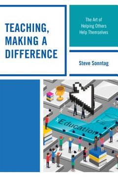 portada Teaching, Making a Difference: The Art of Helping Others Help Themselves (en Inglés)