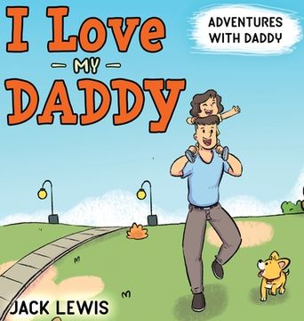 portada I Love My Daddy: Adventures with Daddy: A heartwarming children's book about the joy of spending time together