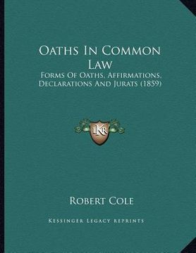 portada oaths in common law: forms of oaths, affirmations, declarations and jurats (1859) (en Inglés)