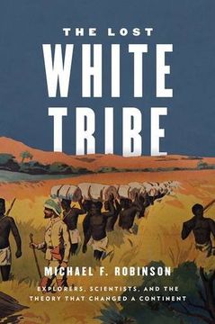 portada The Lost White Tribe: Explorers, Scientists, and the Theory that Changed a Continent (in English)