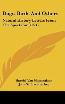 portada dogs, birds and others: natural history letters from the spectator (1921) (en Inglés)