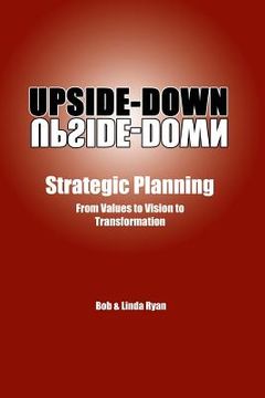 portada Upside-Down Strategic Planning: From Values to Vision to Transformation (en Inglés)