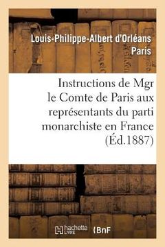 portada Instructions de Mgr Le Comte de Paris Aux Représentants Du Parti Monarchiste En France (in French)