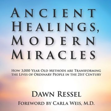 portada Ancient Healings, Modern Miracles: How 3,000 Year Old Methods Are Transforming the Lives of Ordinary People in the 21St Century (en Inglés)