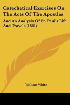portada catechetical exercises on the acts of the apostles: and an analysis of st. paul's life and travels (1861) (en Inglés)