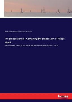 portada The School Manual - Containing the School Laws of Rhode Island: with decisions, remarks and forms, for the use of school officers - Vol. 1