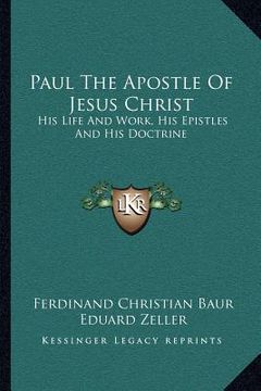 portada paul the apostle of jesus christ: his life and work, his epistles and his doctrine: a contribution to a critical history of primitive christianity (18 (in English)