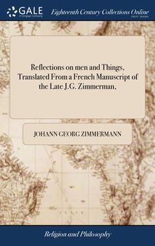 portada Reflections on men and Things, Translated From a French Manuscript of the Late J.G. Zimmerman, (in English)