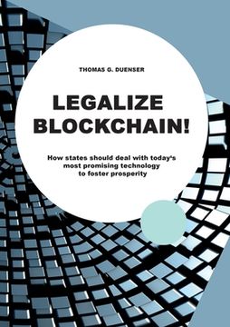 portada Legalize Blockchain: How States Should Deal with Today's Most Promising Technology to Foster Prosperity (in English)