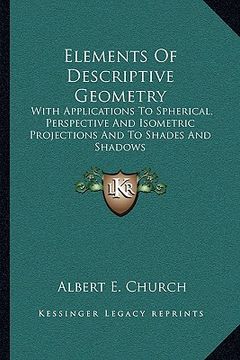 portada elements of descriptive geometry: with applications to spherical, perspective and isometric projections and to shades and shadows (in English)