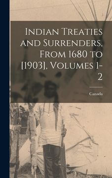 portada Indian Treaties and Surrenders, From 1680 to [1903], Volumes 1-2 (in English)