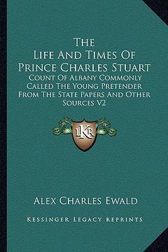 portada the life and times of prince charles stuart: count of albany commonly called the young pretender from the state papers and other sources v2 (in English)