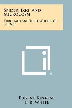 portada spider, egg, and microcosm: three men and three worlds of science