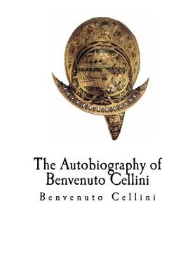portada The Autobiography of Benvenuto Cellini: Benvenuto Cellini (en Inglés)