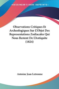 portada Observations Critiques Et Archeologiques Sur L'Objet Des Representations Zodiacales Qui Nous Restent De L'Antiquite (1824) (en Francés)