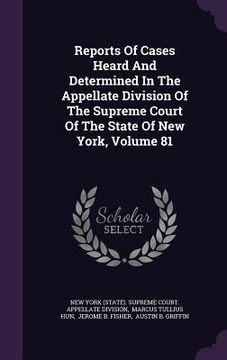 portada Reports Of Cases Heard And Determined In The Appellate Division Of The Supreme Court Of The State Of New York, Volume 81