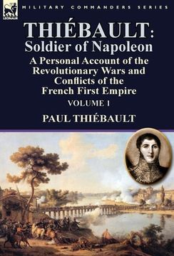 portada Thiébault: Soldier of Napoleon: Volume 1-a Personal Account of the Revolutionary Wars and Conflicts of the French First Empire (in English)