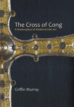 portada The Cross of Cong: A Masterpiece of Medieval Irish art (en Inglés)