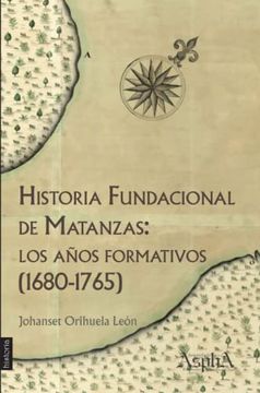 portada Historia Fundacional de Matanzas: Los Años Formativos (1680-1765) (in Spanish)