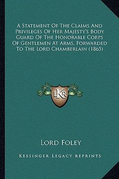 portada a   statement of the claims and privileges of her majesty's body guard of the honorable corps of gentlemen at arms, forwarded to the lord chamberlain