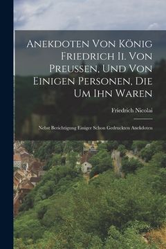 portada Anekdoten Von König Friedrich Ii. Von Preussen, Und Von Einigen Personen, Die Um Ihn Waren: Nebst Berichtigung Einiger Schon Gedruckten Anekdoten (in German)