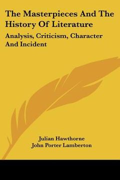portada the masterpieces and the history of literature: analysis, criticism, character and incident (en Inglés)