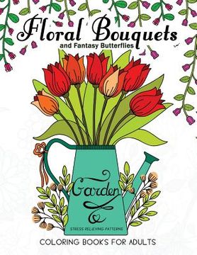 portada Floral Bouquets and Fantasy Butterflies Coloring Books For Adults: Garden Stress Relieving Patterns (en Inglés)