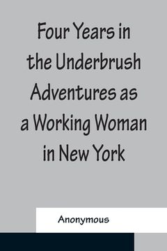 portada Four Years in the Underbrush Adventures as a Working Woman in New York (en Inglés)